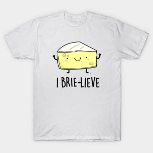 I Brie-live Cute Positive Brie Cheese Pun T-Shirt